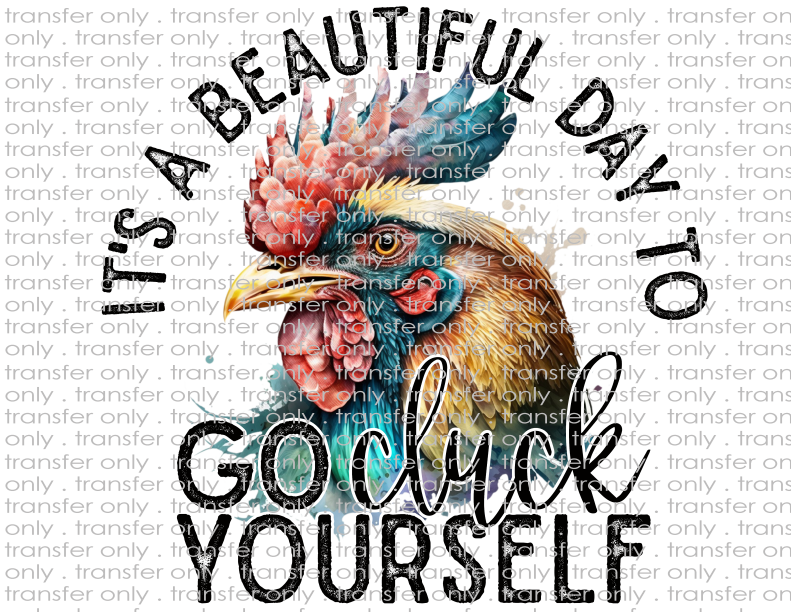 It's A Beautiful Day To Go Cluck Yourself - Waterslide, Sublimation Transfers
