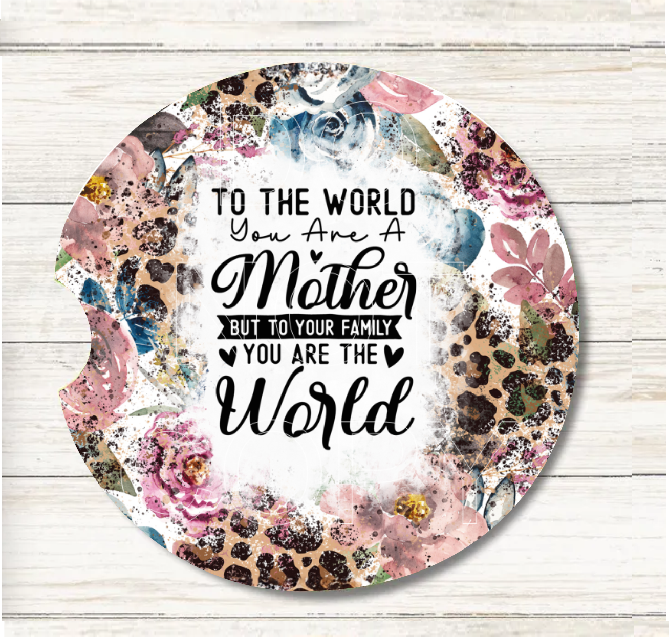 To The World You Are A Mother, To Your Family You Are The World - Car Coaster & Keychain Transfer