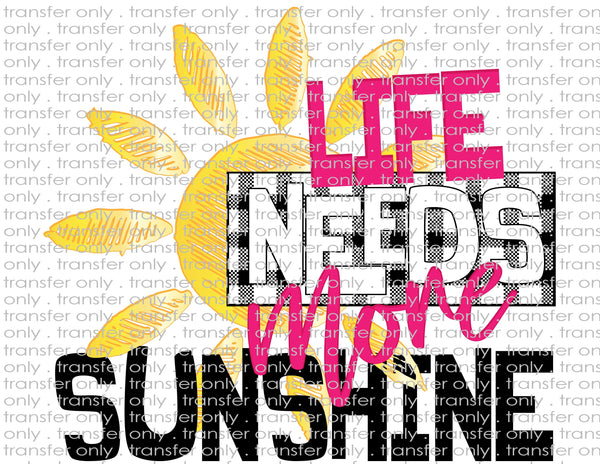 Life Needs More Sunshine - Waterslide, Sublimation Transfers