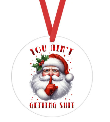 You Ain't Getting Shit - Christmas Ornament -  UV DTF Decals