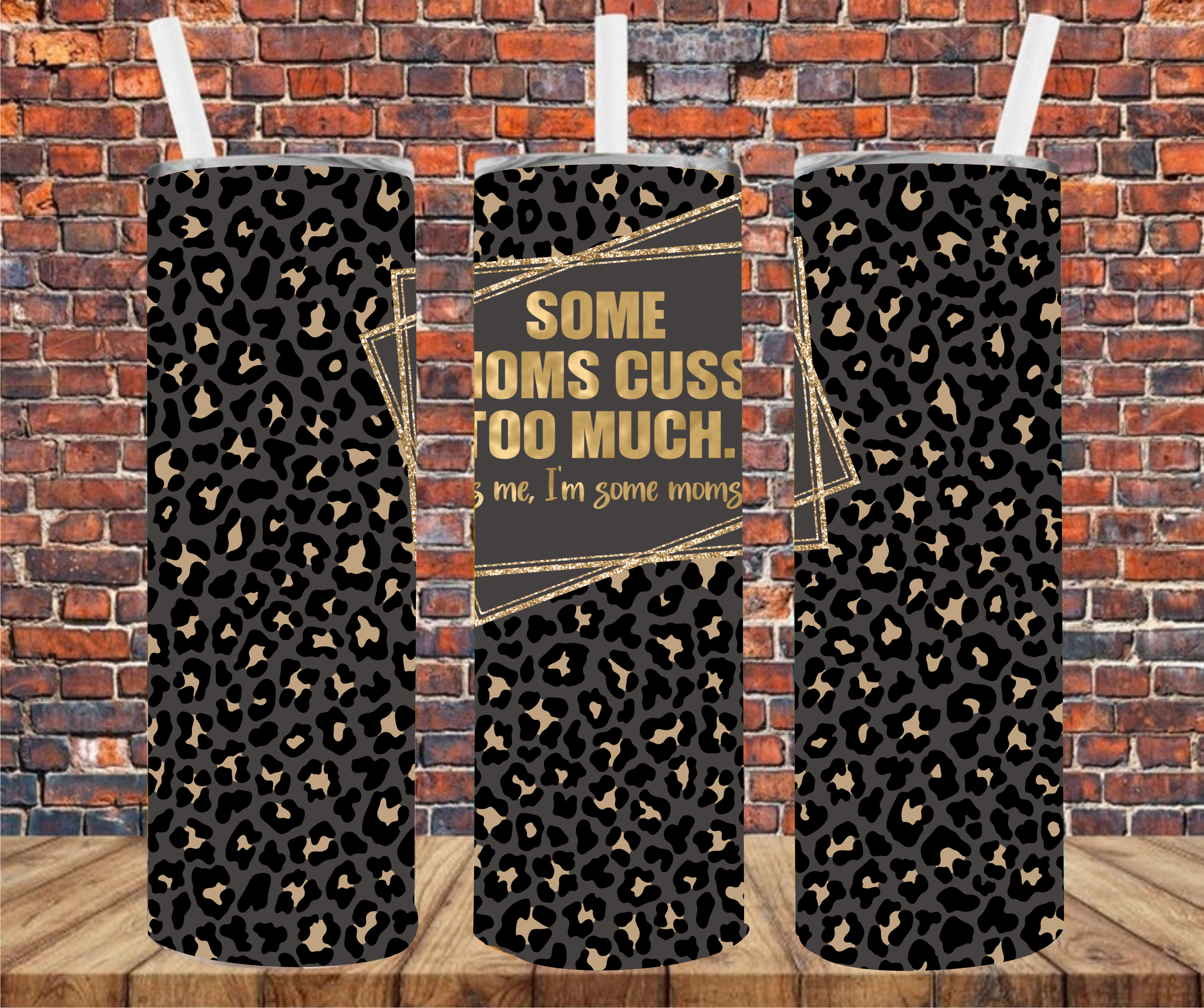 Some Mom's Cuss Too Much. It's Me. I'm Some Moms- Tumbler Wrap - Sublimation Transfer