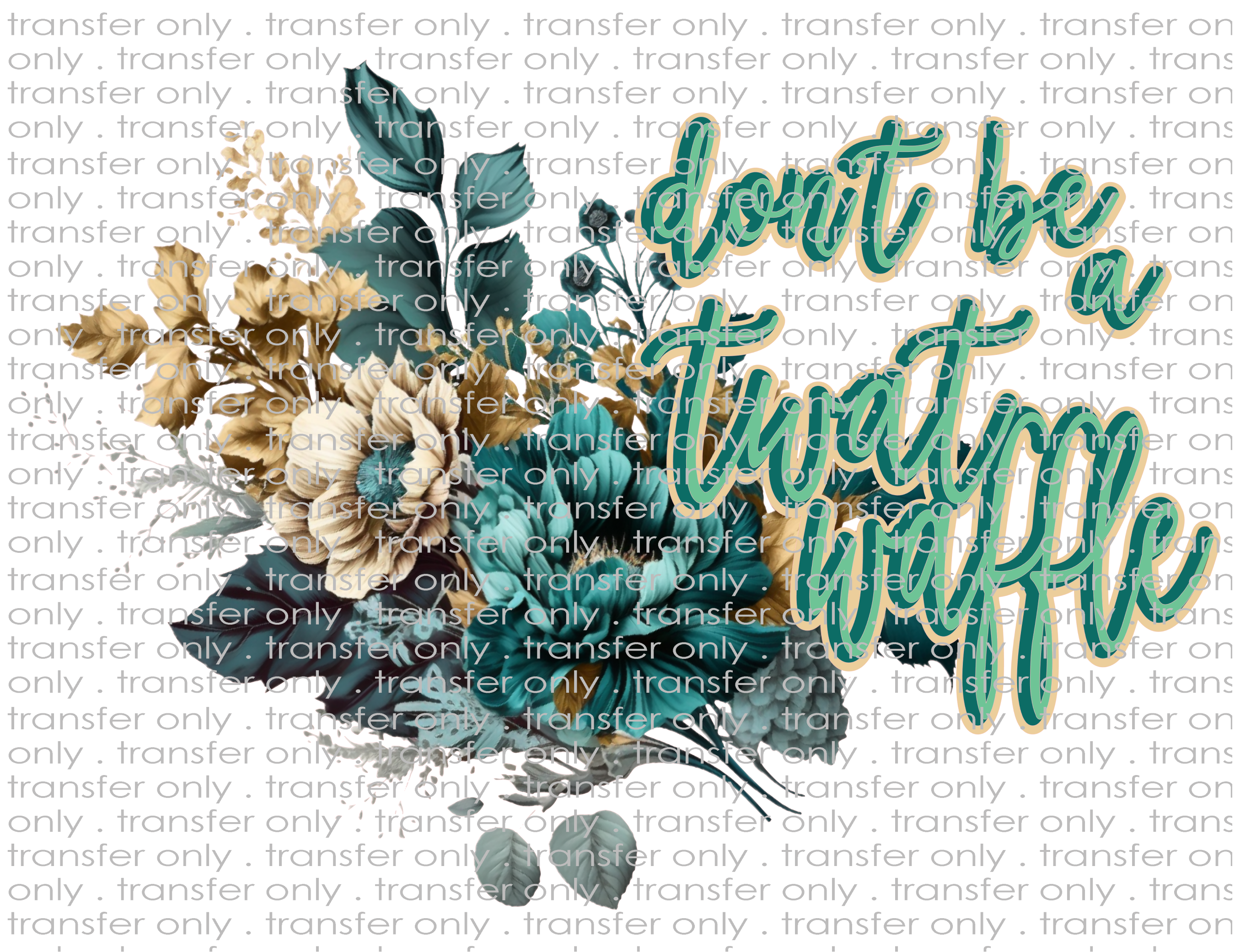 Don't Be A Twat Waffle - Waterslide, Sublimation Transfers