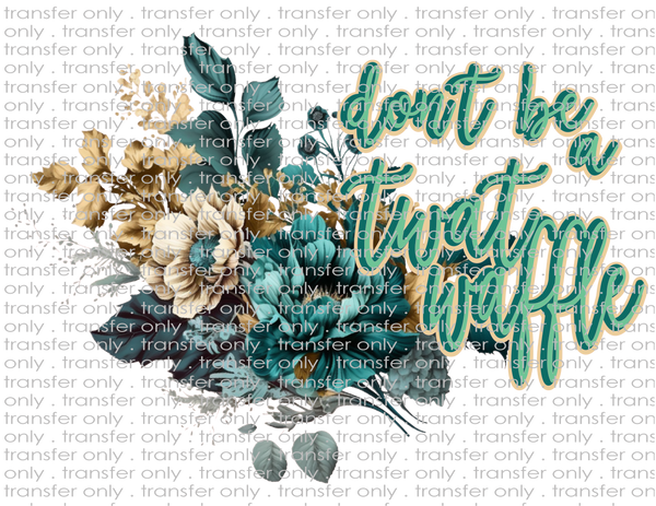 Don't Be A Twat Waffle - Waterslide, Sublimation Transfers