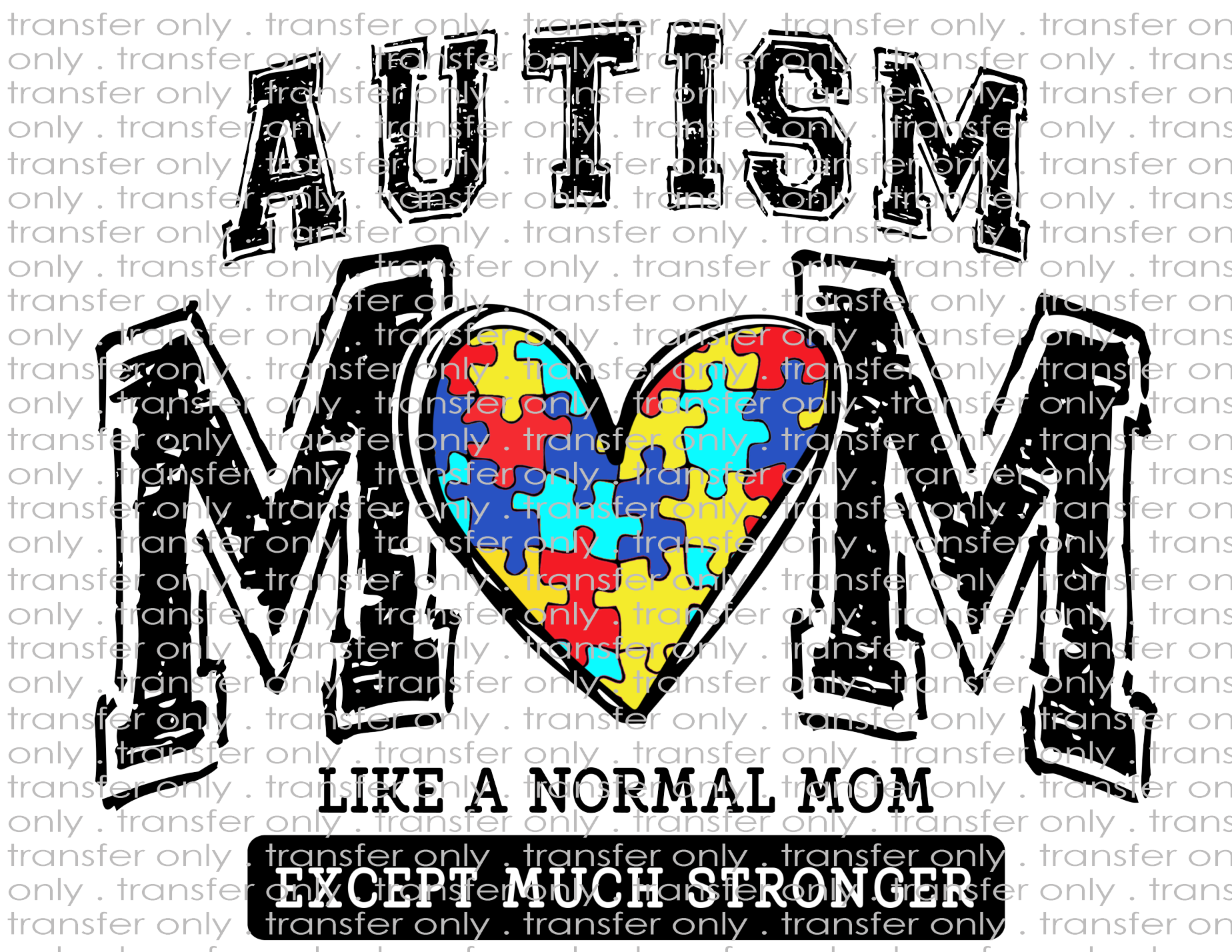 Autism Mom. Like A Normal Mom Except Much Stronger - Waterslide, Sublimation Transfers