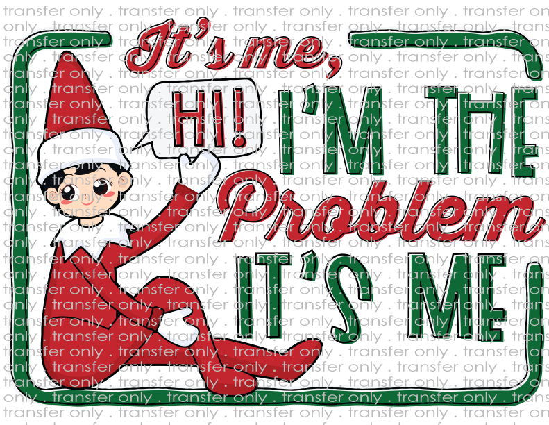 It's Me, I'm the Problem Elf - Waterslide, Sublimation Transfers