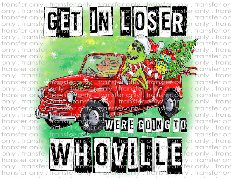 Get In Loser We're Going to Whoville - Waterslide, Sublimation Transfers