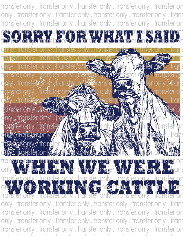 Sorry for What I Said Working Cattle - Waterslide, Sublimation Transfers