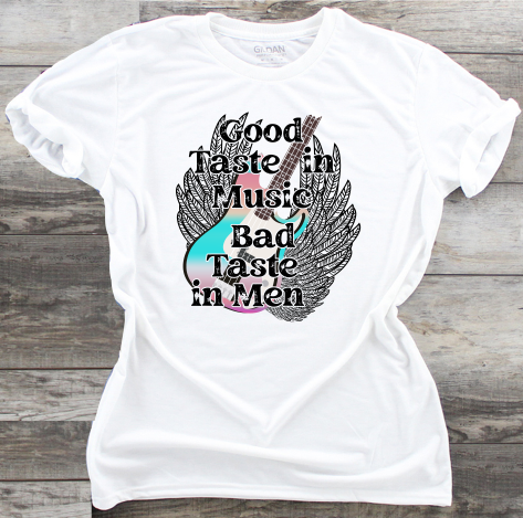 Good Taste In Music, Bad Taste In Men - DTF Transfer