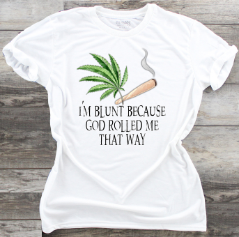 I'm Blunt Because God Rolled Me That Way - DTF Transfer