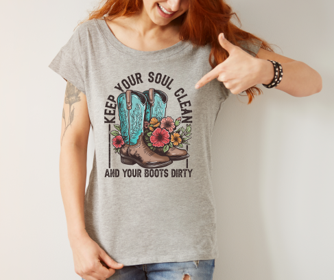 Keep Your Soul Clean and Your Boots Dirty - DTF Transfer