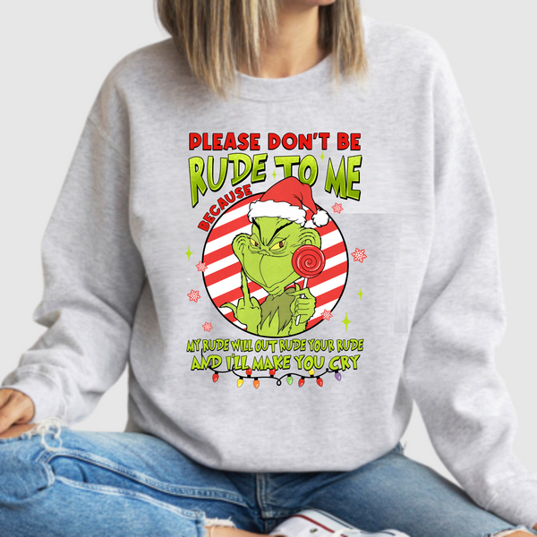 Please Don't Be Rude To Me, My Rude Will Out Rude Your Rude & I'll Make You Cry - DTF Transfer