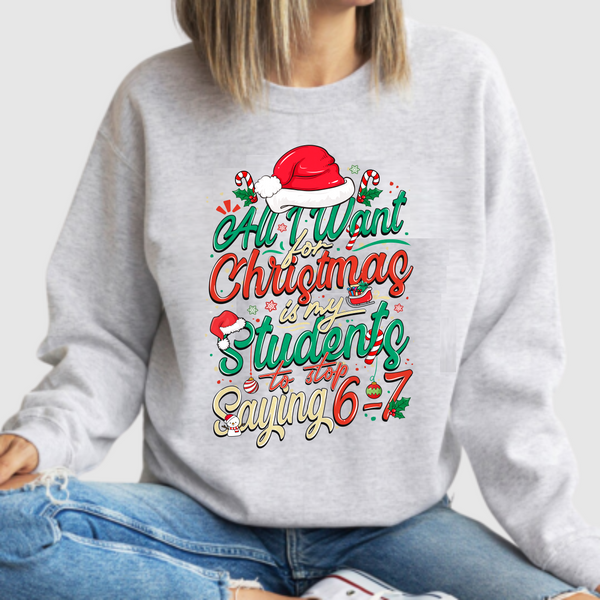 All I Want For Christmas Is My Students To Stop Saying 67 - DTF Transfer