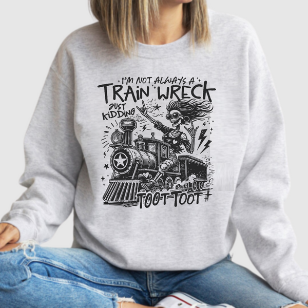 I'm Not Always A Train Wreck, Just Kidding Toot Toot - DTF Transfer