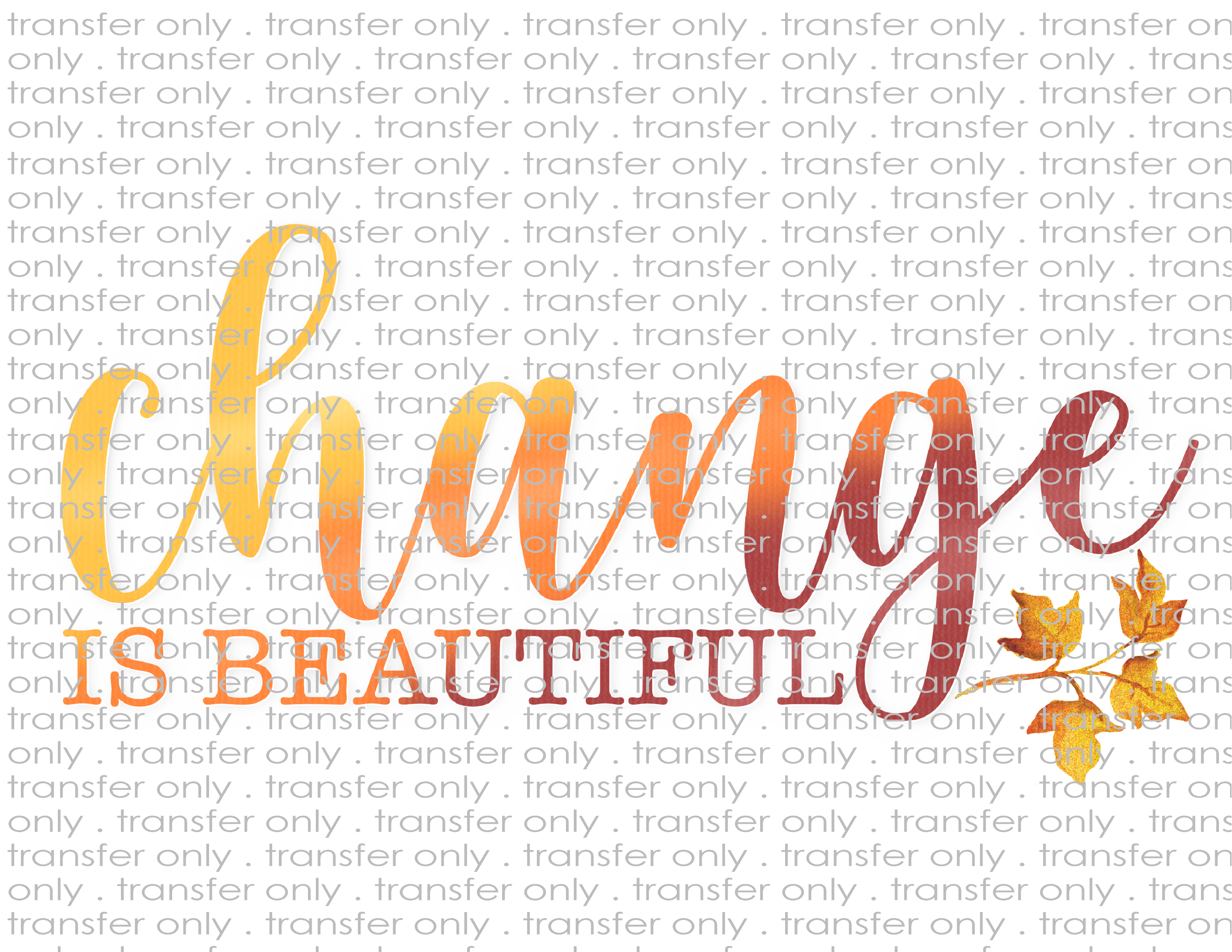 Change is Beautiful - Waterslide, Sublimation Transfers