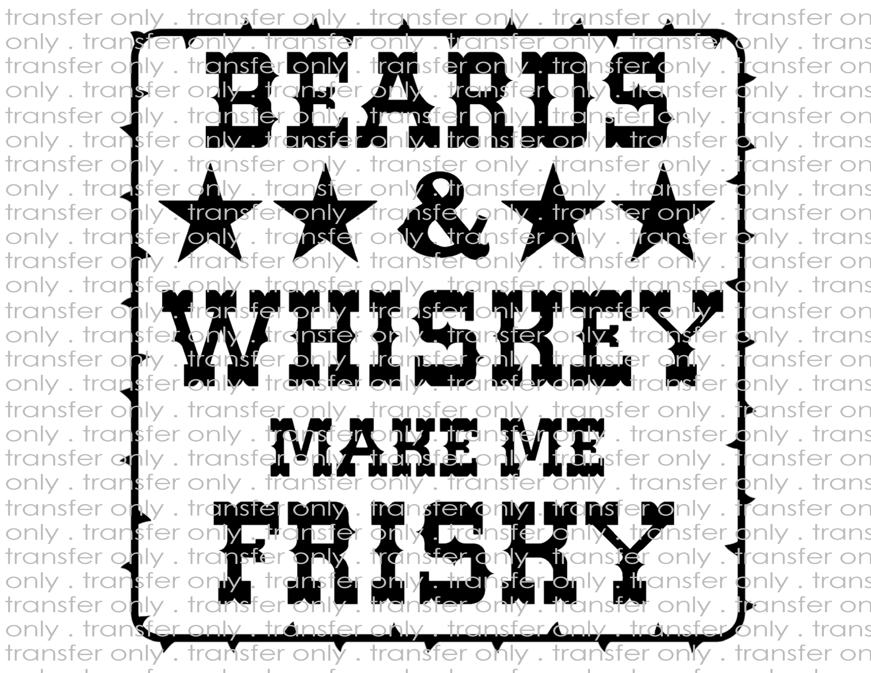 Beards Make Me Frisky - Waterslide, Sublimation Transfers