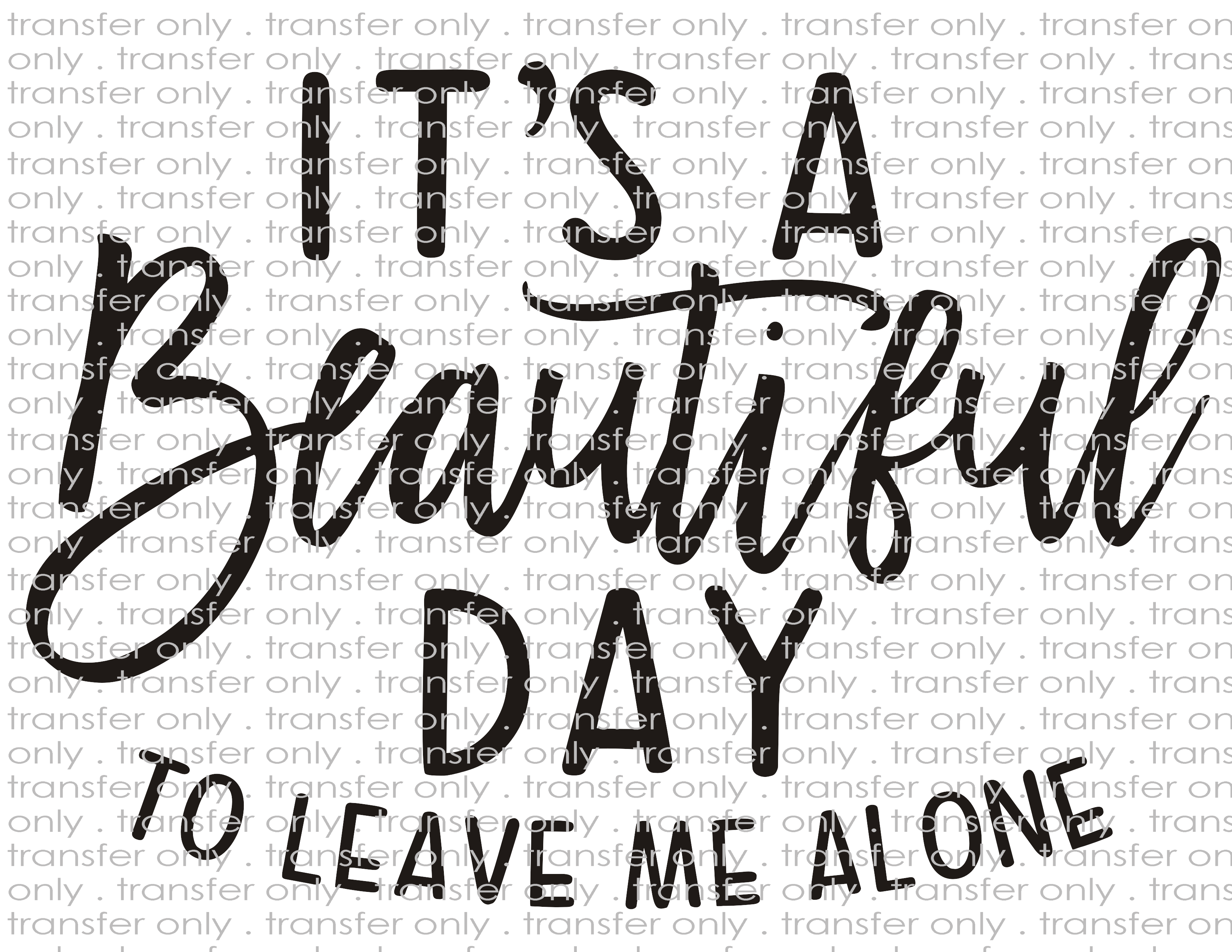 Beautiful Day to Leave Me Alone- Waterslide, Sublimation Transfers