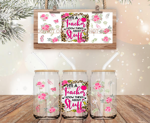 I Am A Teacher, I Know Things About Stuff - 16 oz Libbey Glass Can Wrap