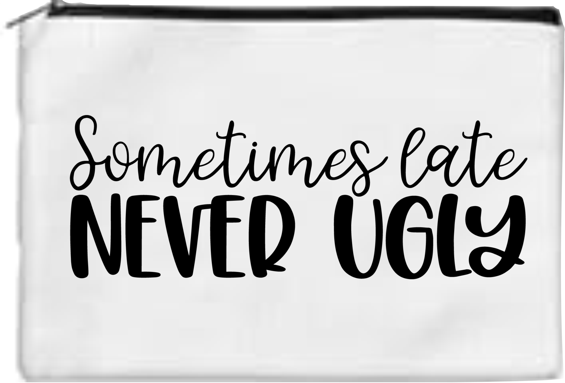 Sometimes Late Never Ugly - Toiletry/Makeup Bag - Sublimation Transfer
