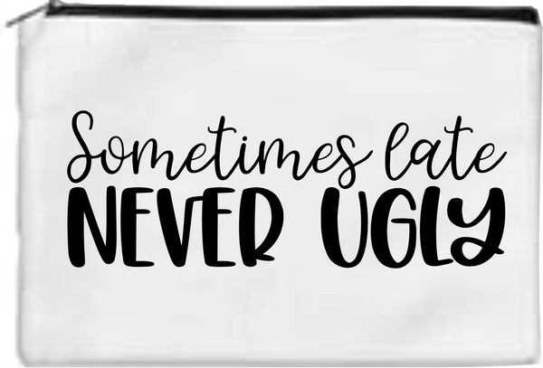 Sometimes Late Never Ugly - Toiletry/Makeup Bag - Sublimation Transfer