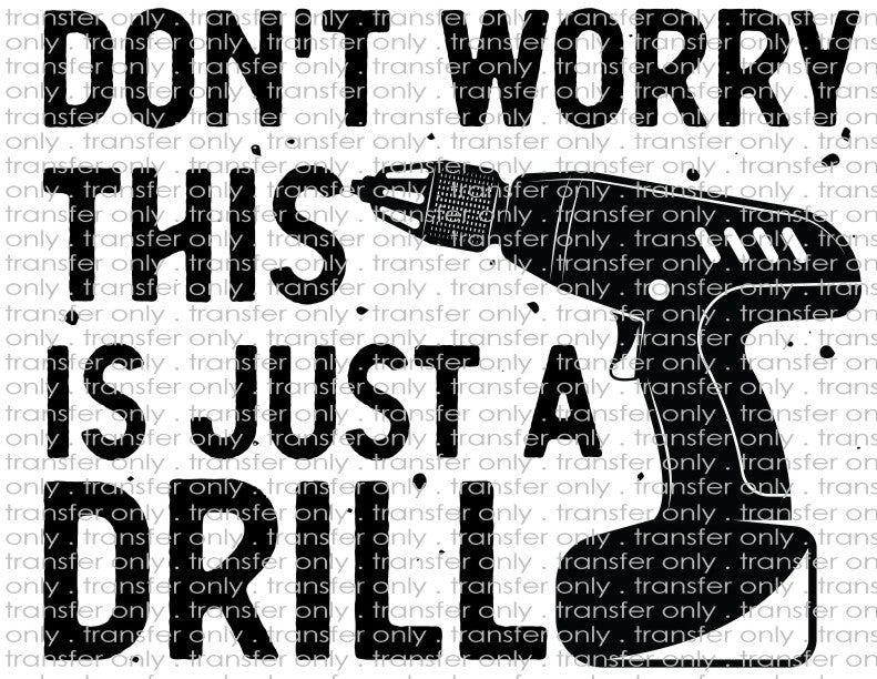 Don't Worry This is Just a Drill - Waterslide, Sublimation Transfers