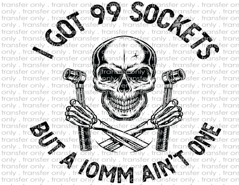 I Got 99 Sockets but a 10mm Ain't One - Waterslide, Sublimation Transfers