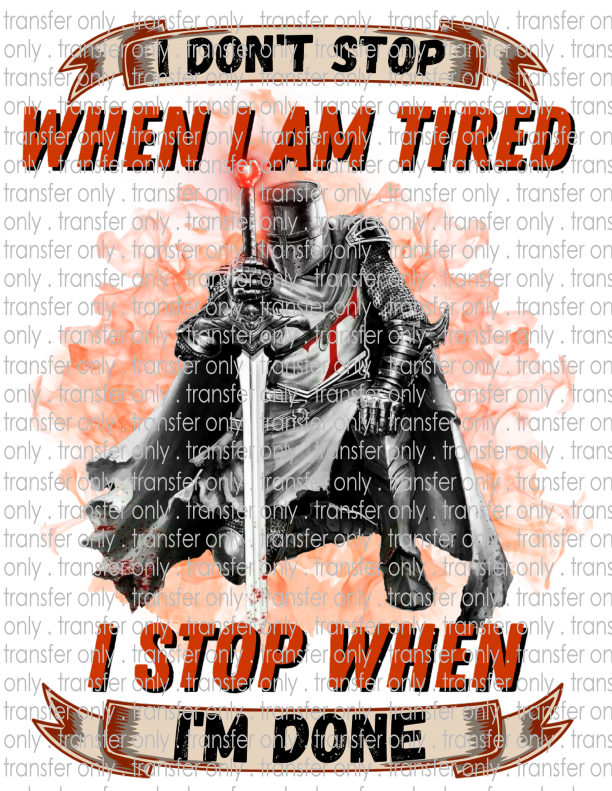 I Don't Stop When I Am Tired, I Stop When I Am Done - Waterslide, Sublimation Transfers