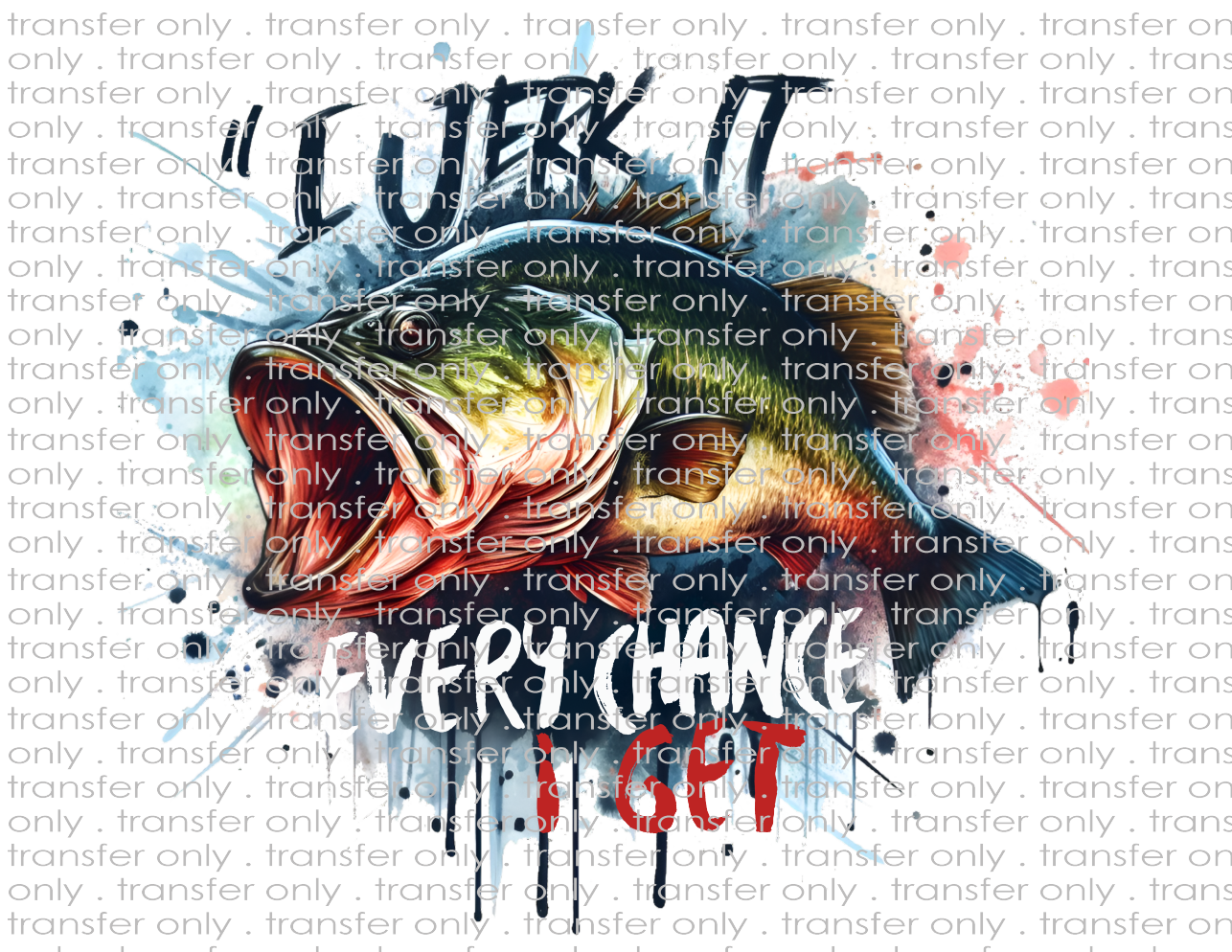 I Jerk It Every Chance I Get - Waterslide, Sublimation Transfers