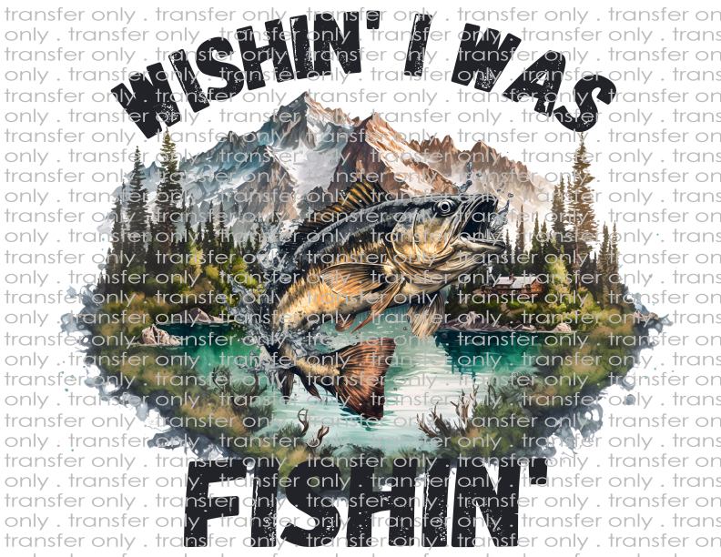 Wishin I Was Fishin - Waterslide, Sublimation Transfers