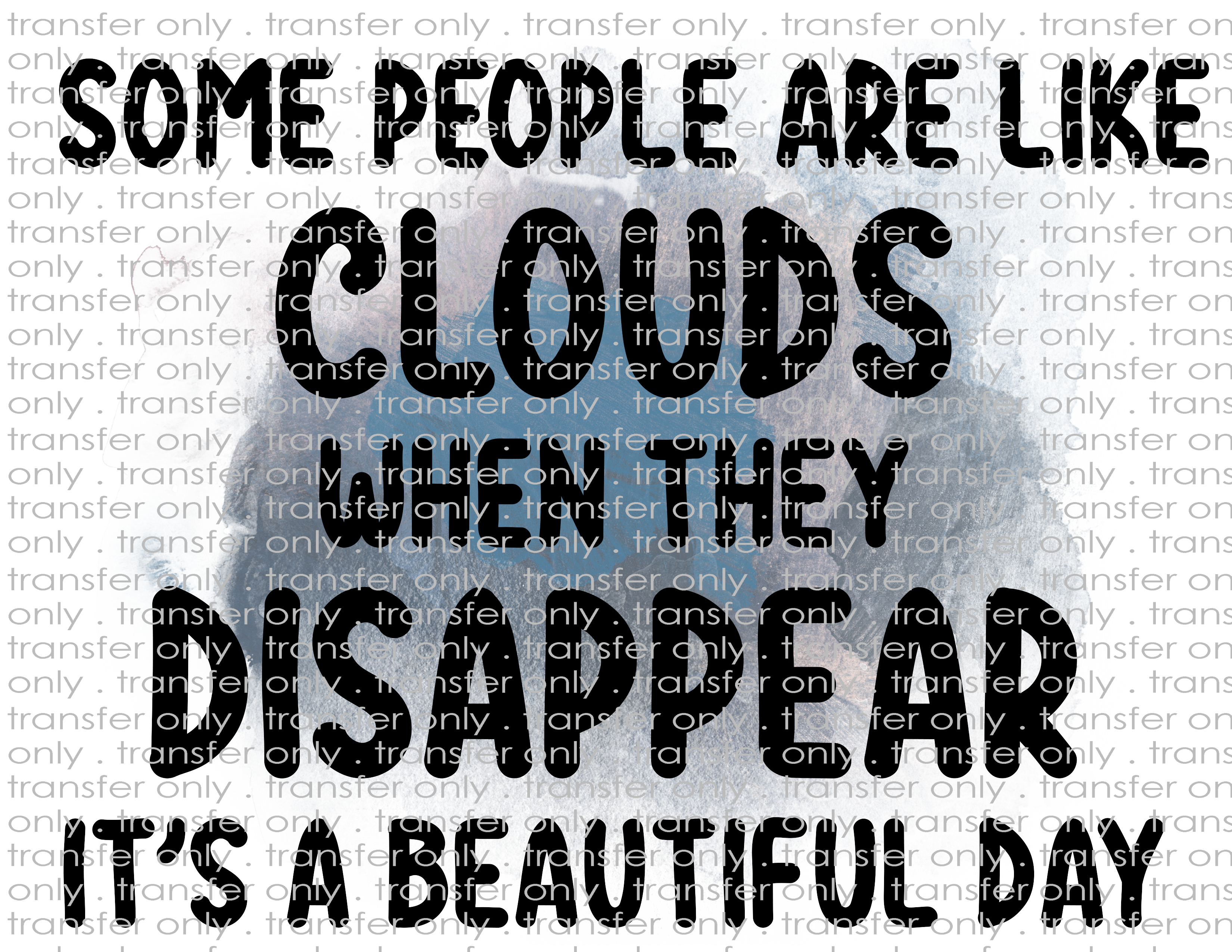 Some People are like Clouds - Waterslide, Sublimation Transfers