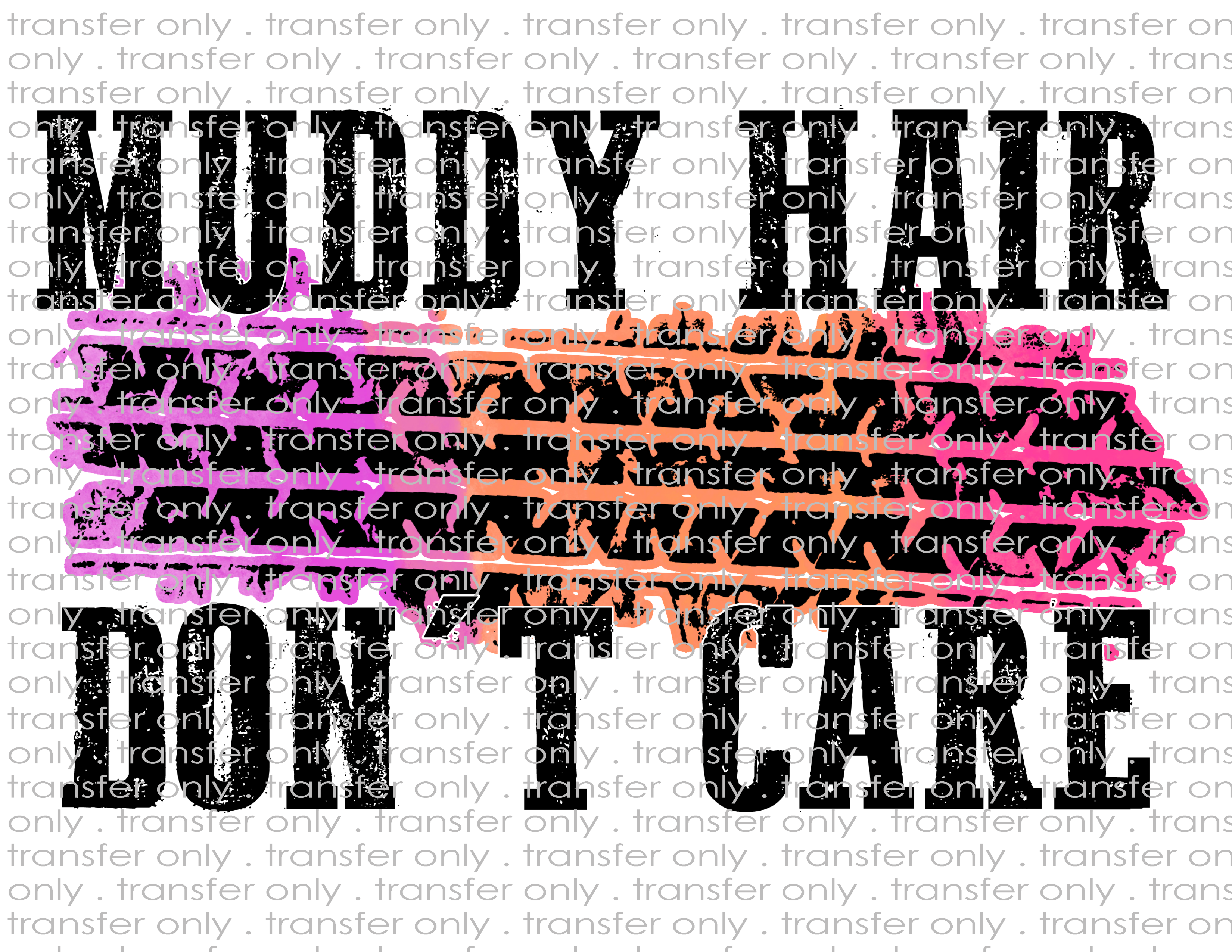 Muddy Hair Don't Care - Waterslide, Sublimation Transfers