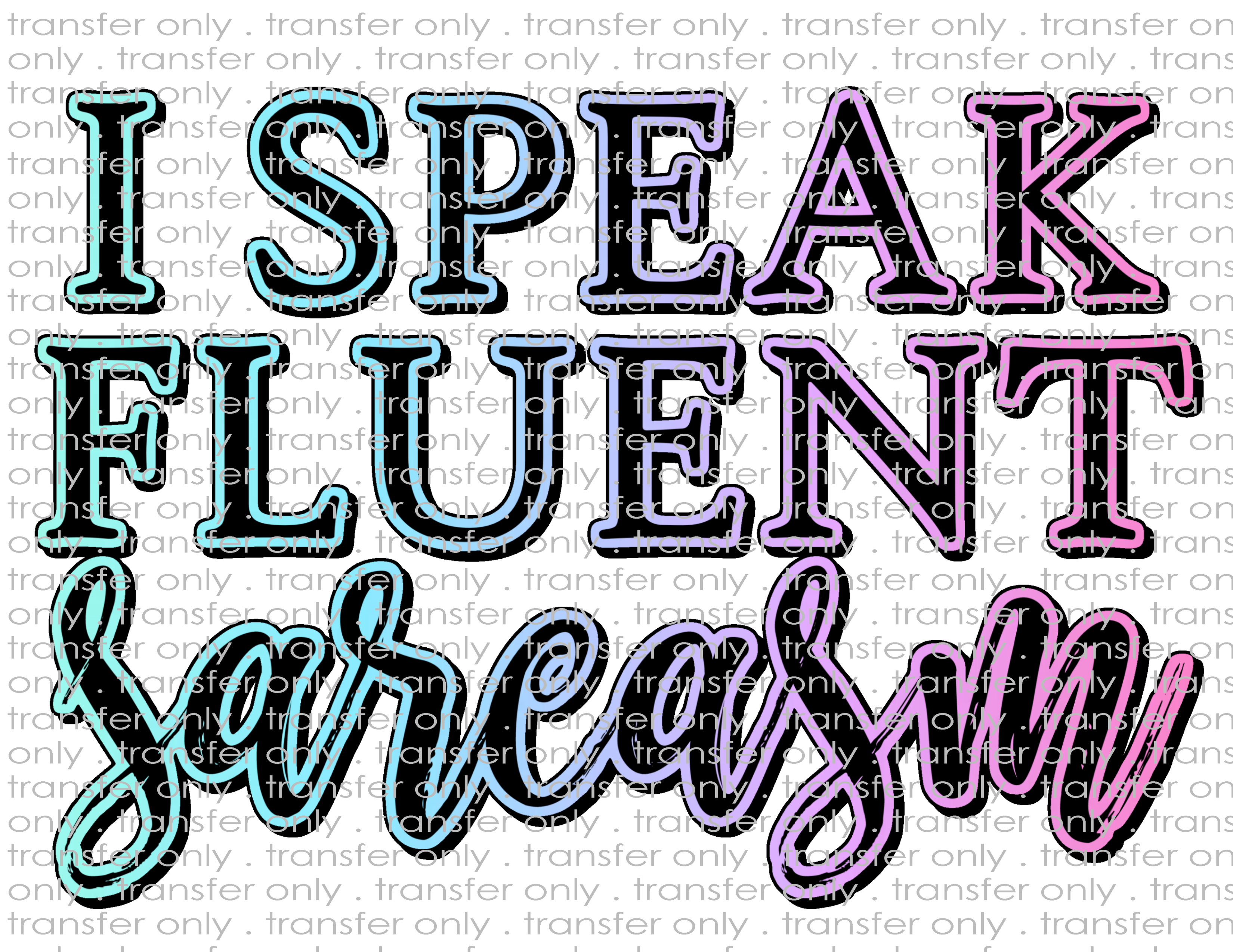 I Speak Fluent Sarcasm - Waterslide, Sublimation Transfers