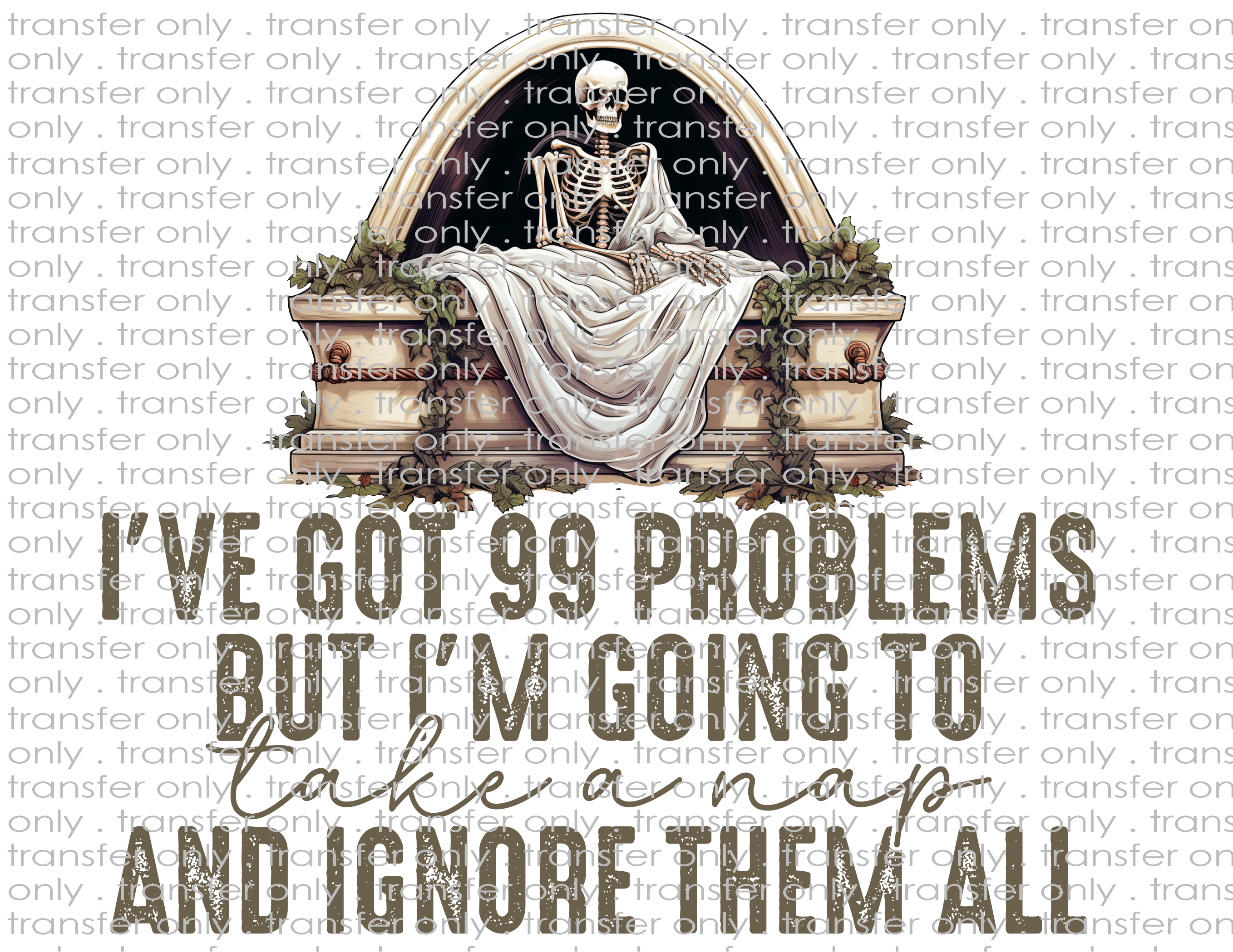 i've Got 99 Problems But I Am Going To Take A Nap & Avoid Them All - Waterslide, Sublimation Transfers