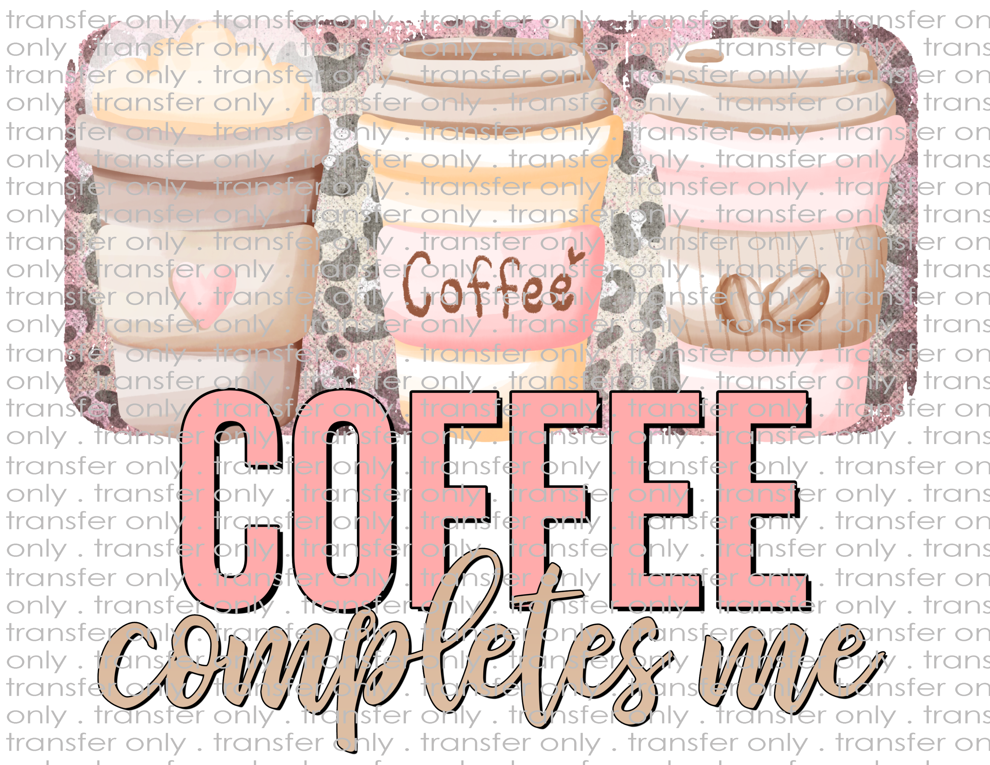 Coffee Make Me Complete  - Waterslide, Sublimation Transfers