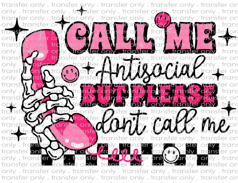 Call Me Antisocial but Please Don't Call Me  - Waterslide, Sublimation Transfers