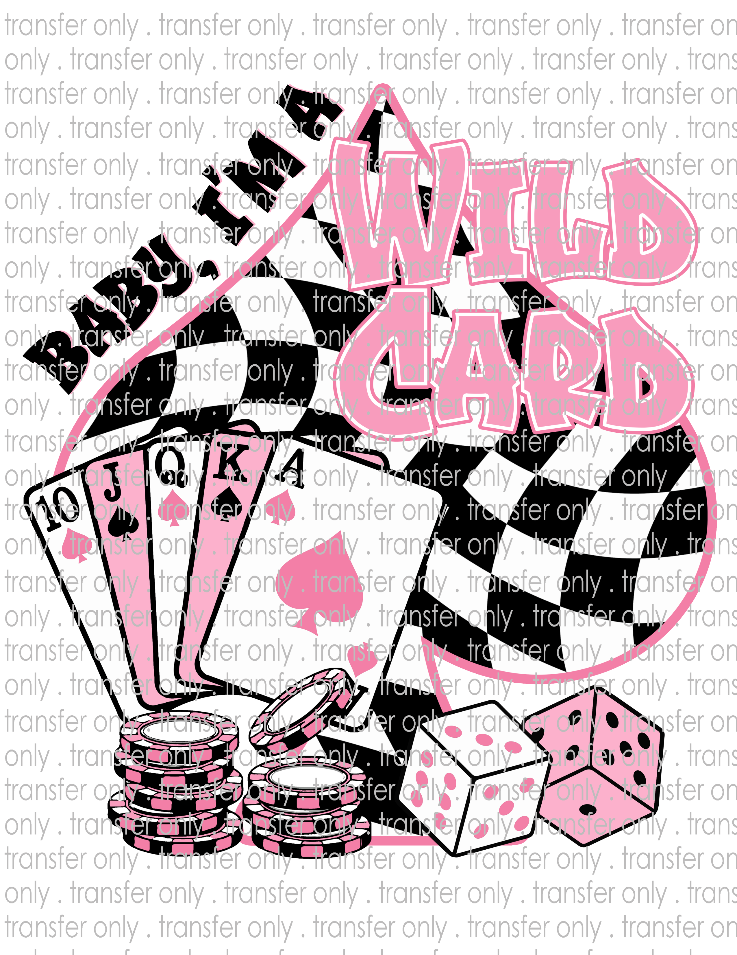 Baby, I'm A Wild Card - Waterslide, Sublimation Transfers