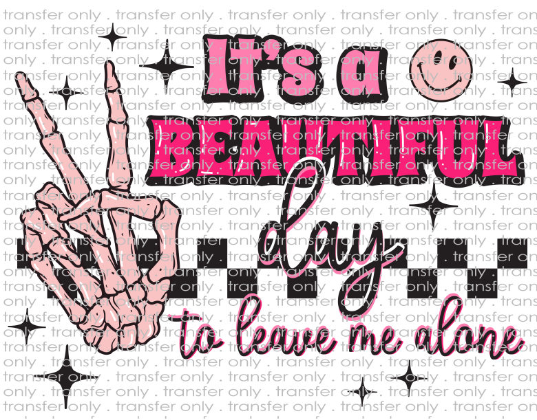 It's A Beautiful Day To Leave Me Alone - Waterslide, Sublimation Transfers