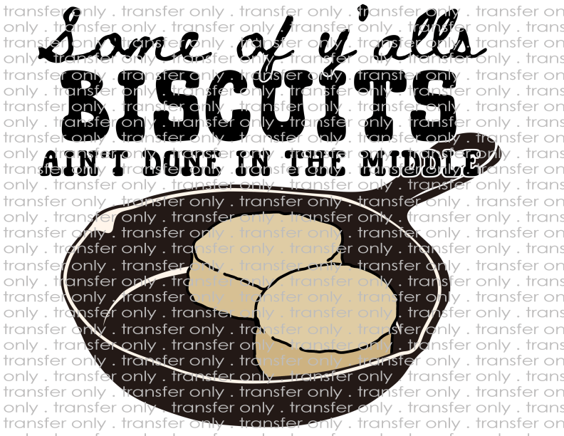 Some Of Y'alls Biscuits Ain't Done In The Middle - Waterslide, Sublimation Transfers