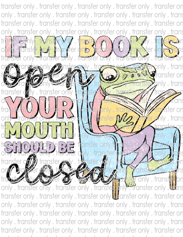 If My Book Is Open Your Mouth Should Be Closed - Waterslide, Sublimation Transfers