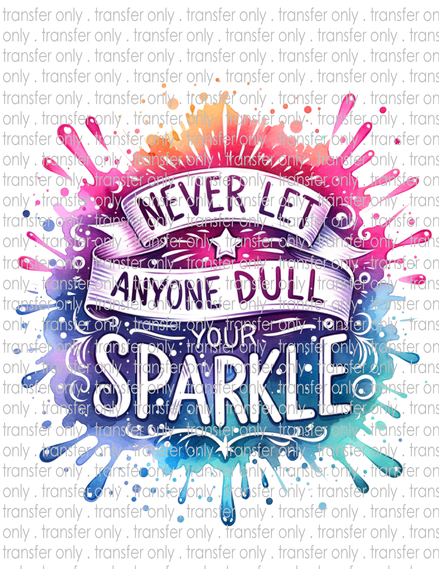 Never Let Anyone Dull Your Sparkle - Waterslide, Sublimation Transfers