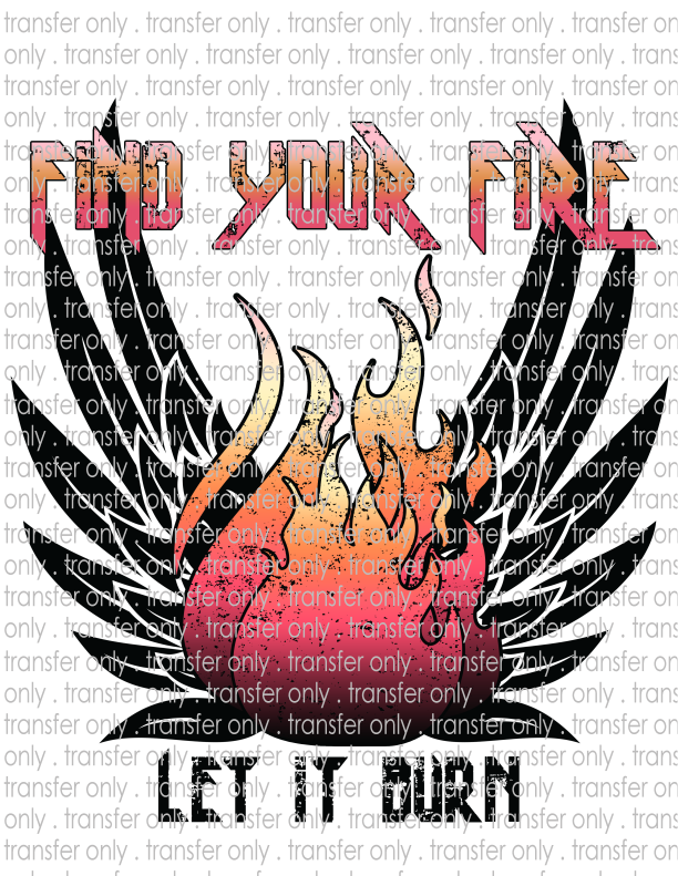 Find Your Fire Let It Burn - Waterslide, Sublimation Transfers
