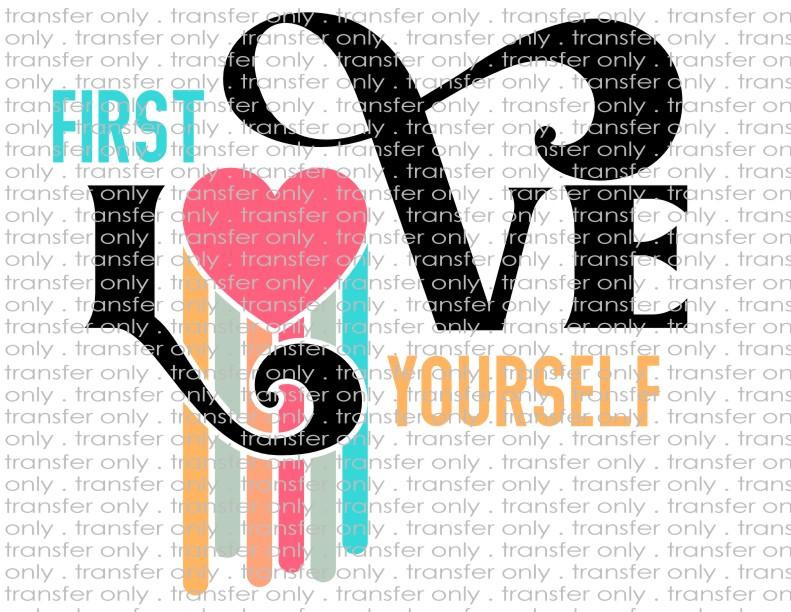 First Love Yourself - Waterslide, Sublimation Transfers