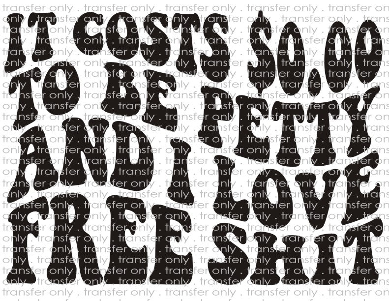 It Costs $0.00 to be Petty - Waterslide, Sublimation Transfers