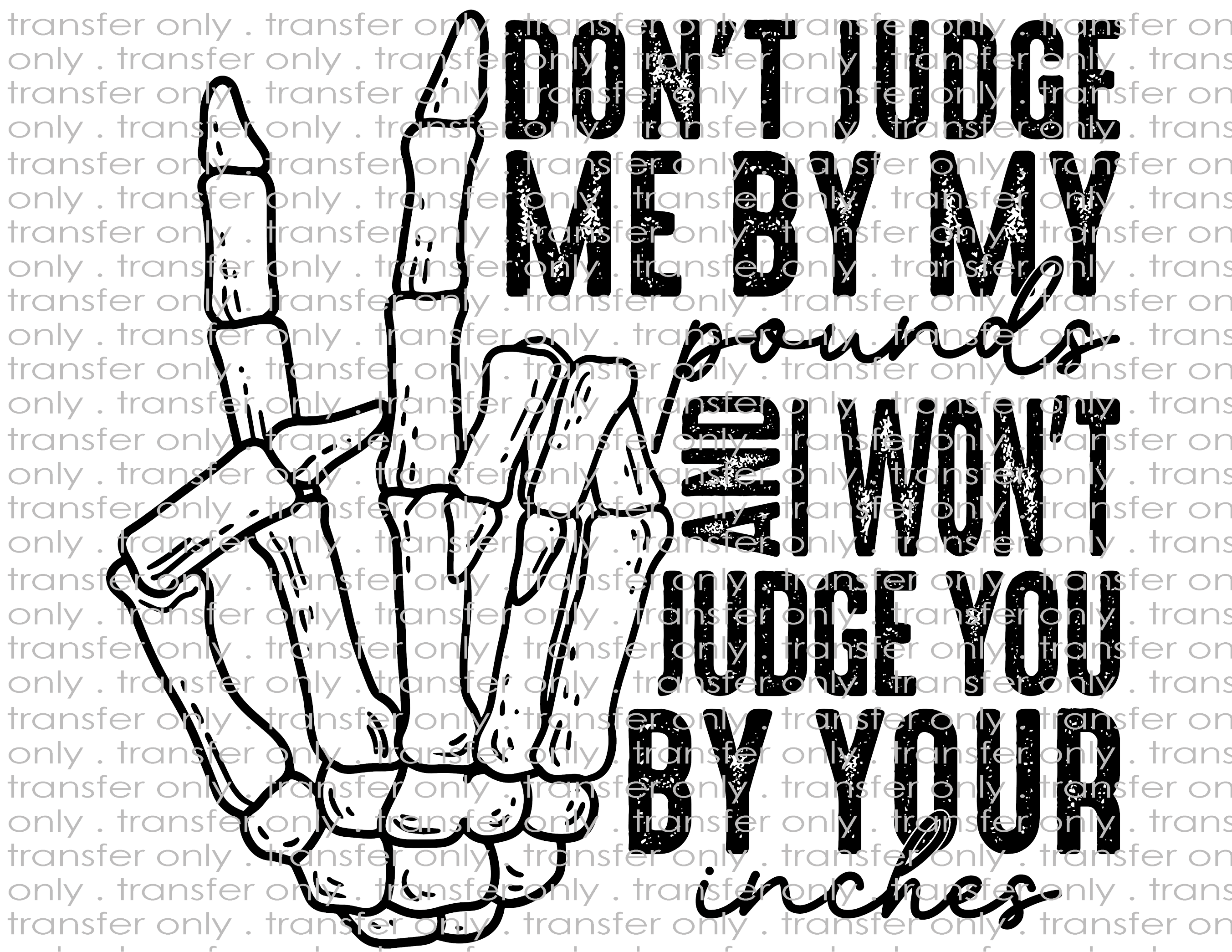 Don't Judge Me By MY Pounds & I Won't Judge You By Your Inches - Waterslide, Sublimation Transfers