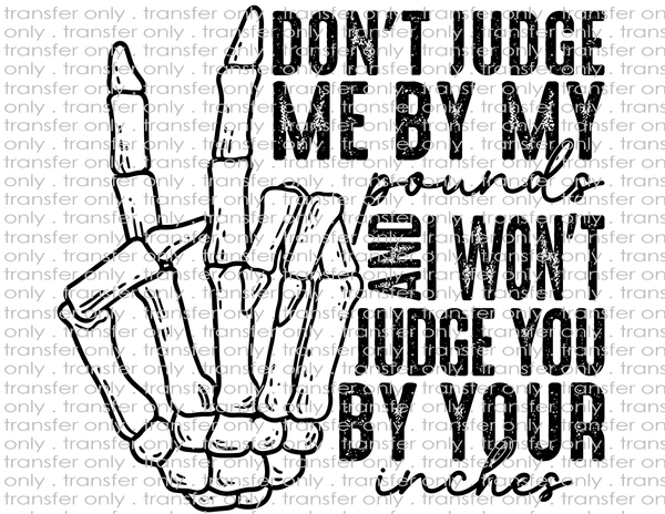 Don't Judge Me By MY Pounds & I Won't Judge You By Your Inches - Waterslide, Sublimation Transfers