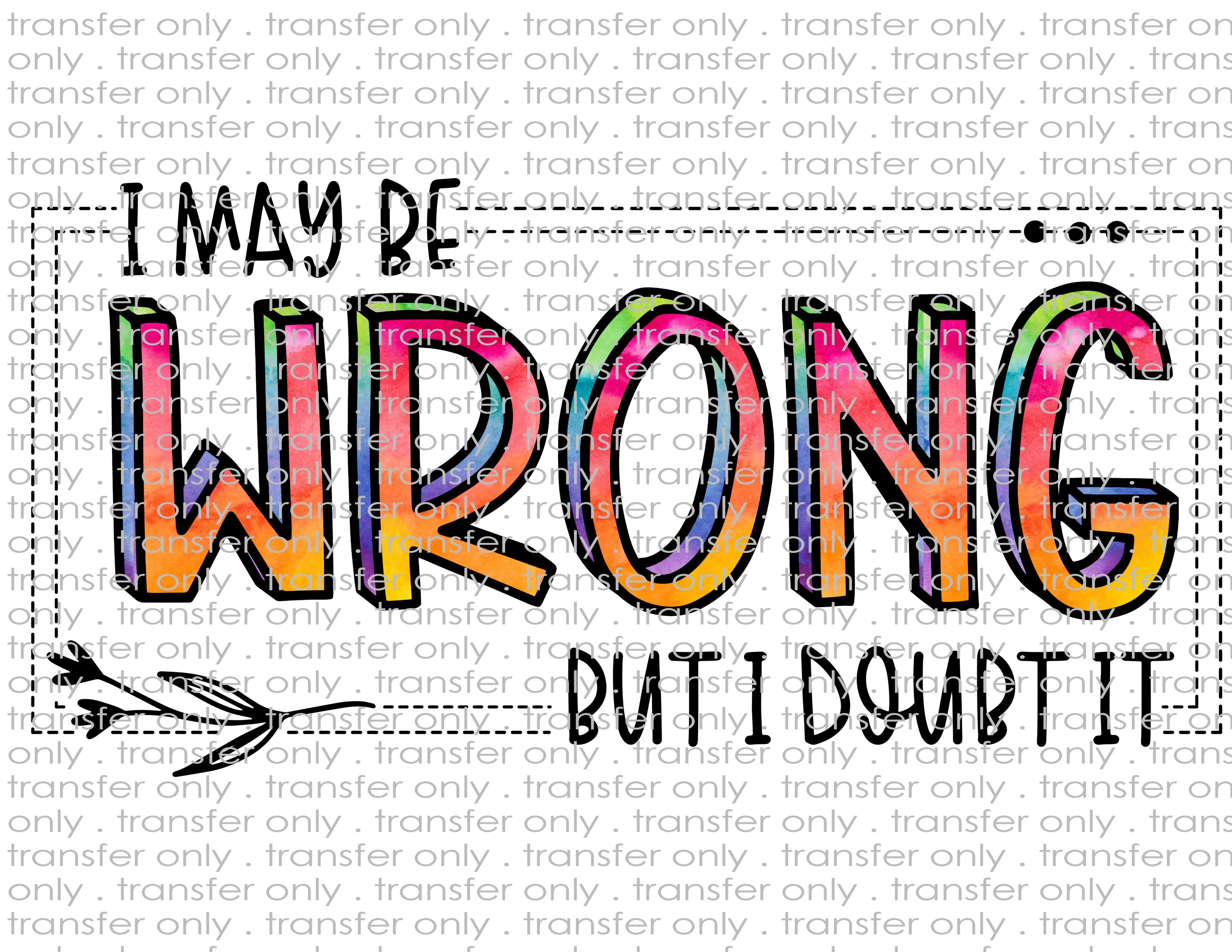 I May Be Wrong - Waterslide, Sublimation Transfers