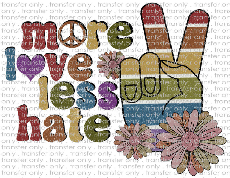 More Love Less Hate - Waterslide, Sublimation Transfers