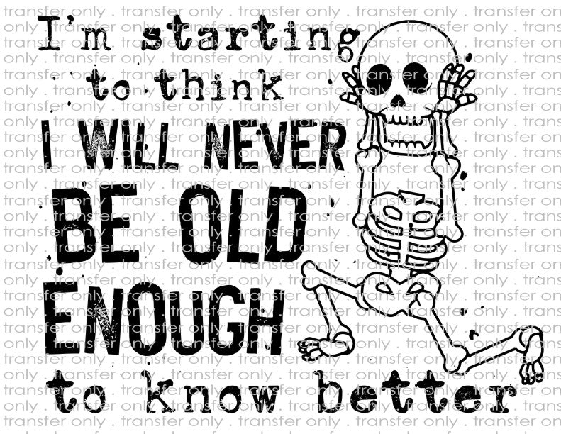I Will Never Be Old Enough to Know Better - Waterslide, Sublimation Transfers