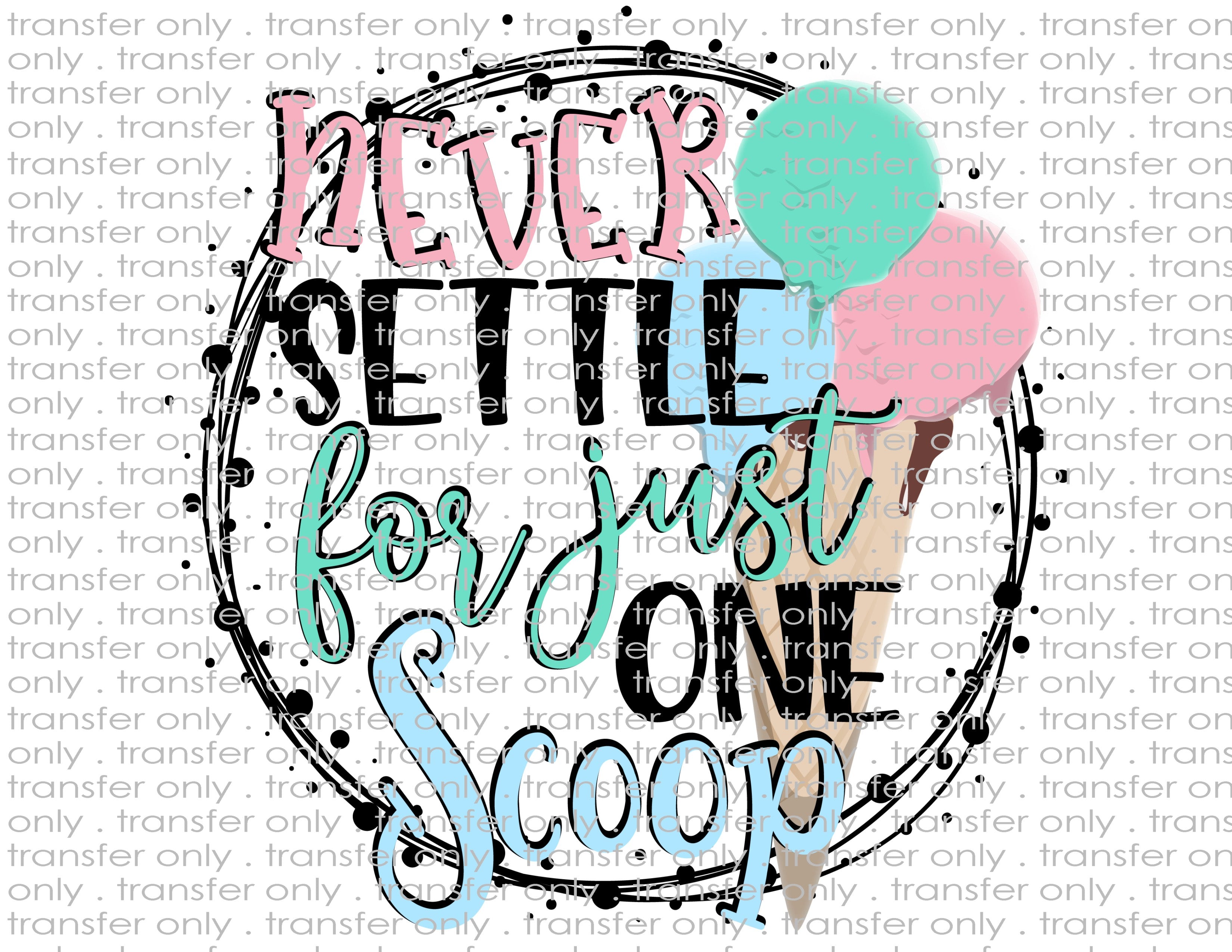 Never Settle for One Scoop - Waterslide, Sublimation Transfers