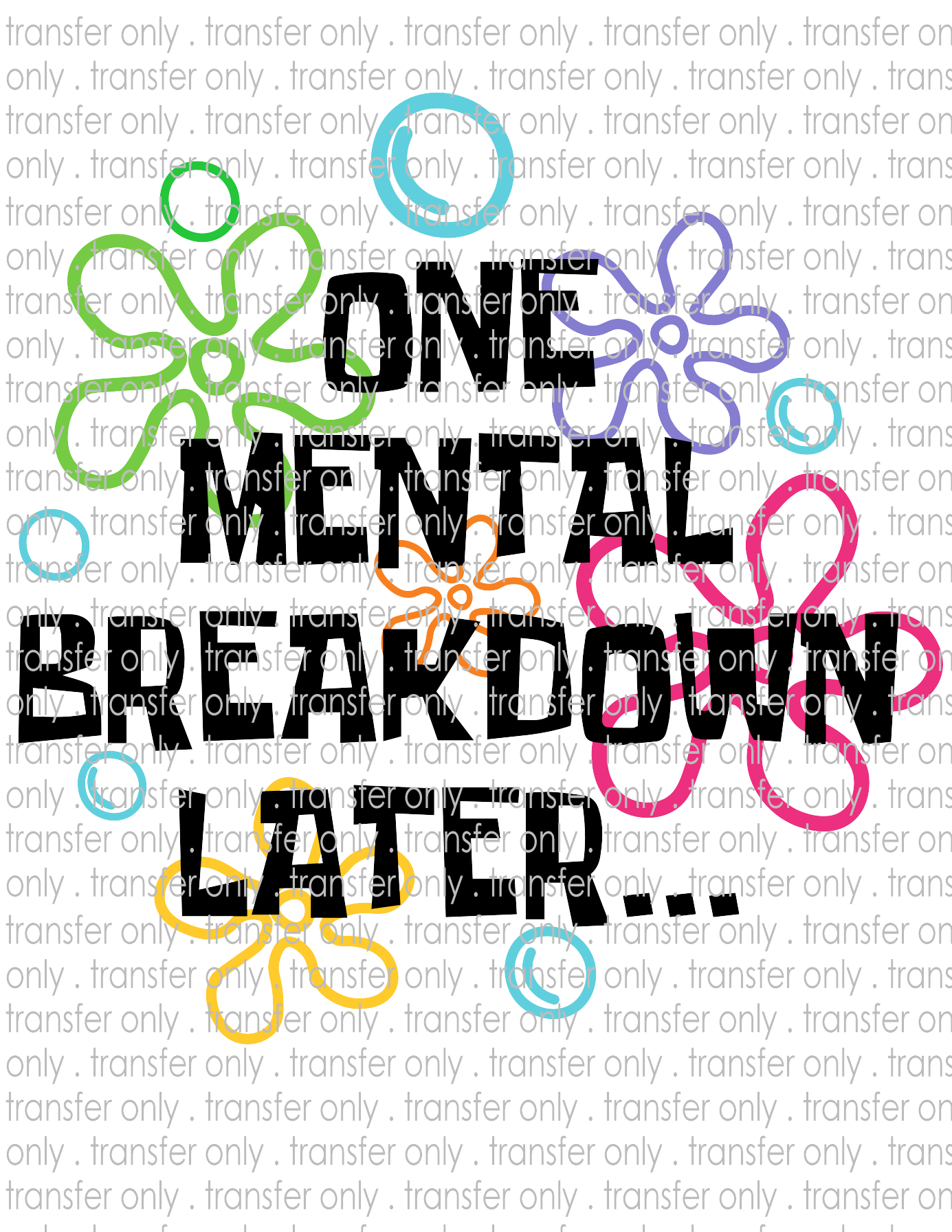 One Mental Breakdown Later - Waterslide, Sublimation Transfers