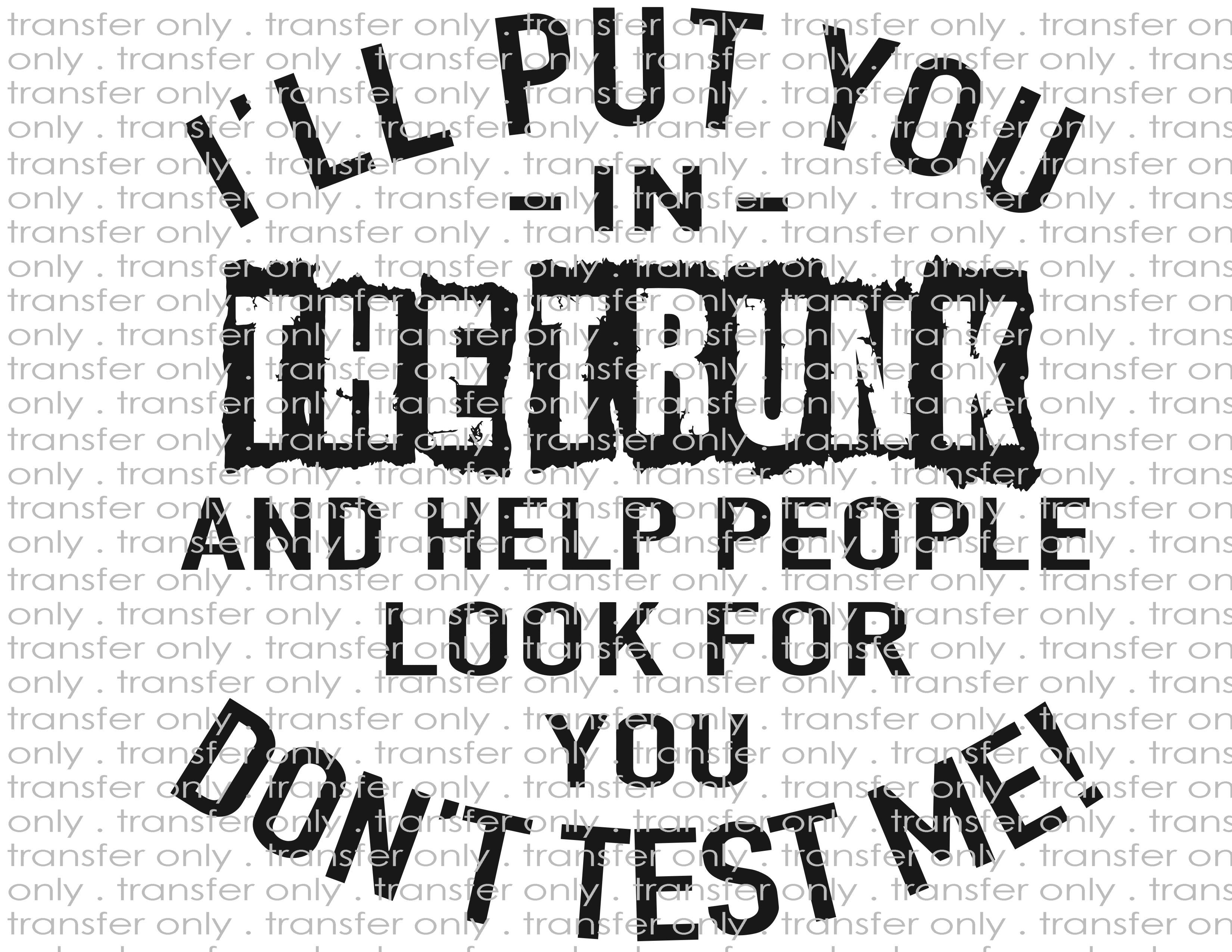 Put You In A Trunk - Waterslide, Sublimation Transfers